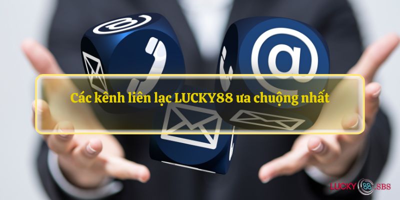 Các kênh liên lạc LUCKY88 ưa chuộng nhất