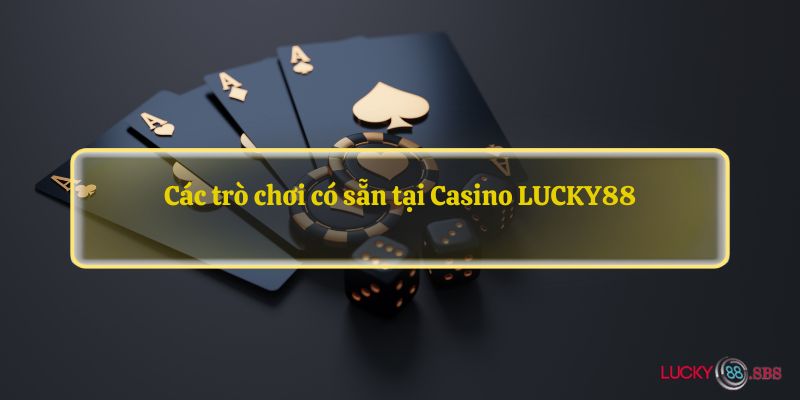 Các trò chơi có sẵn tại Casino LUCKY88