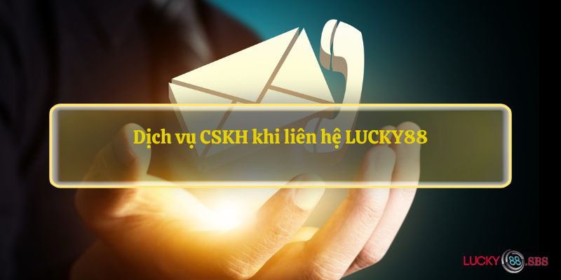 Dịch vụ CSKH khi liên hệ LUCKY88