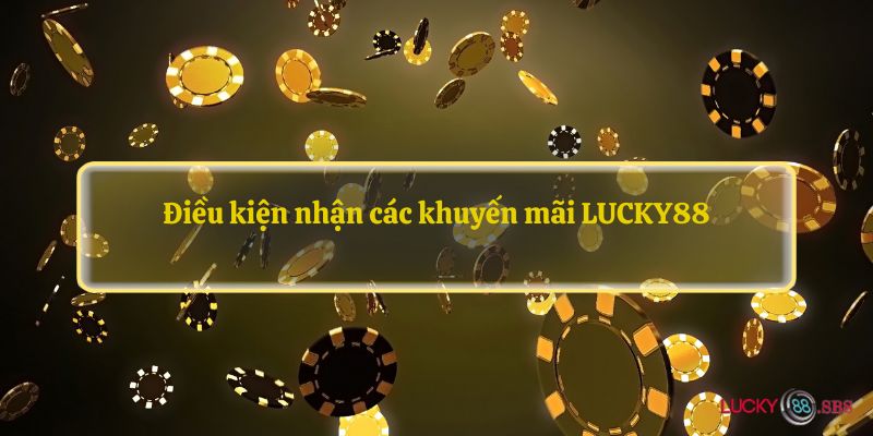 Điều kiện nhận các khuyến mãi LUCKY88