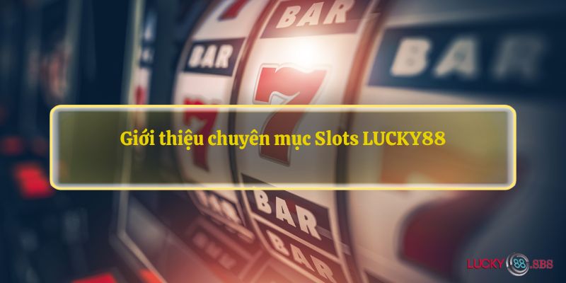 Giới thiệu chuyên mục Slots LUCKY88