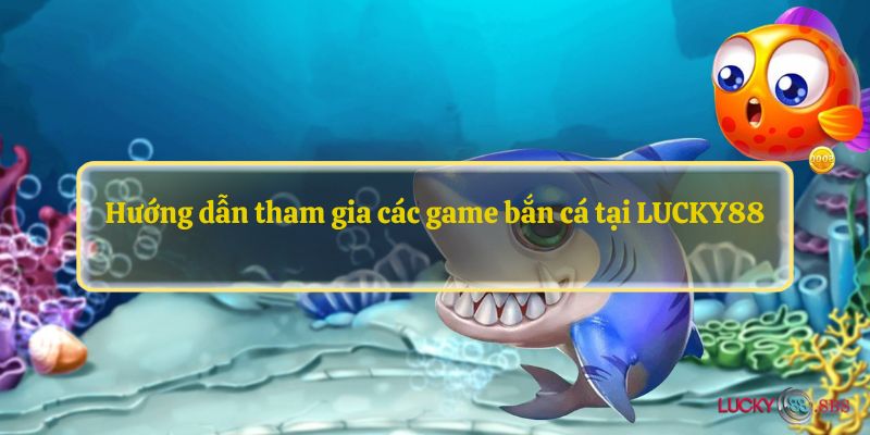 Hướng dẫn tham gia các game bắn cá tại LUCKY88