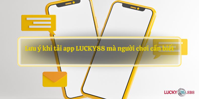 Lưu ý khi tải app LUCKY88 mà người chơi cần biết