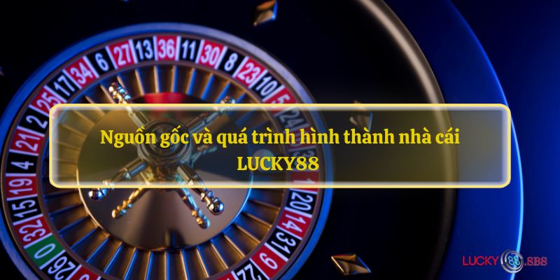 Nguồn gốc và quá trình hình thành nhà cái LUCKY88 