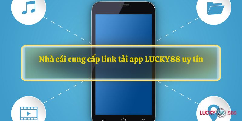 Nhà cái cung cấp link tải app LUCKY88 uy tín