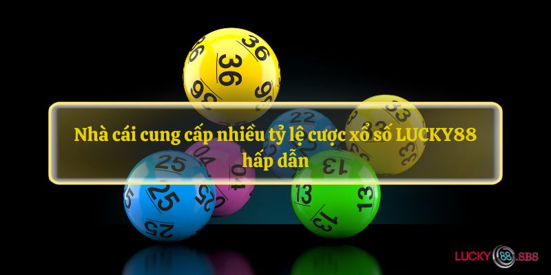 Nhà cái cung cấp nhiều tỷ lệ cược xổ số LUCKY88 hấp dẫn