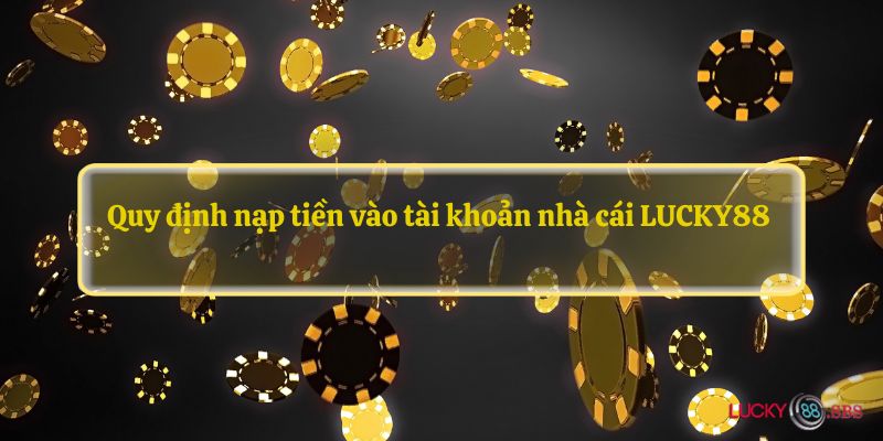 Quy định nạp tiền vào tài khoản nhà cái LUCKY88 