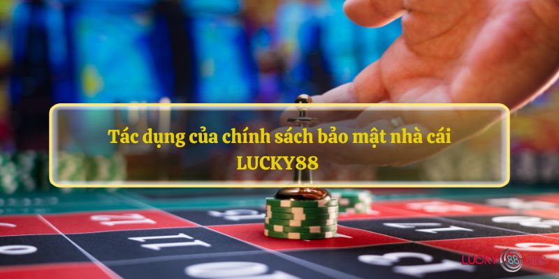 Tác dụng của chính sách bảo mật nhà cái LUCKY88 