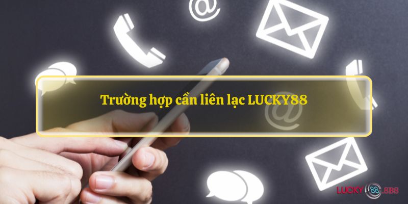 Trường hợp cần liên lạc LUCKY88