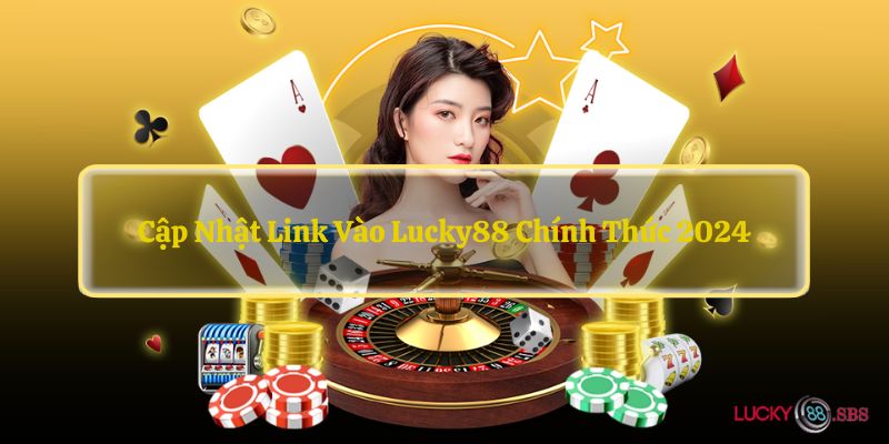 Cập nhật link vào LUCKY88 chính thức 2024