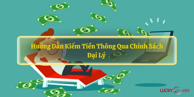 Hướng dẫn kiếm tiền thông qua chính sách đại lý 