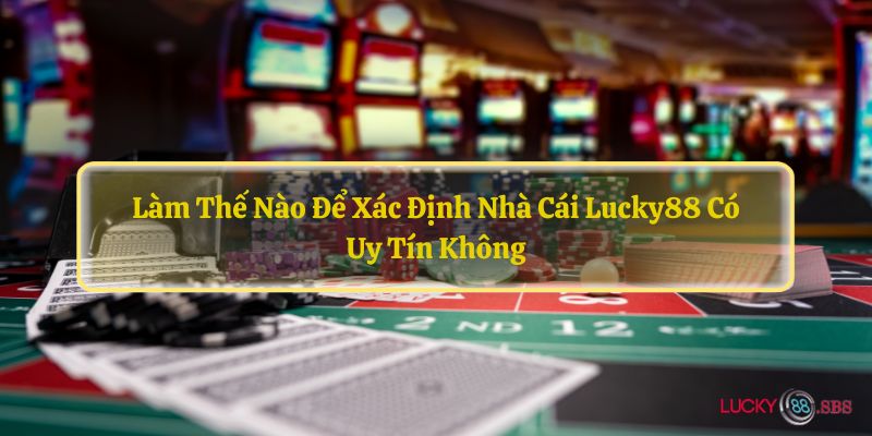 Làm thế nào để xác định nhà cái LUCKY88 có uy tín không