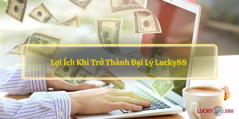 Một vài lợi ích nhận được khi trở thành đại lý nhà cái