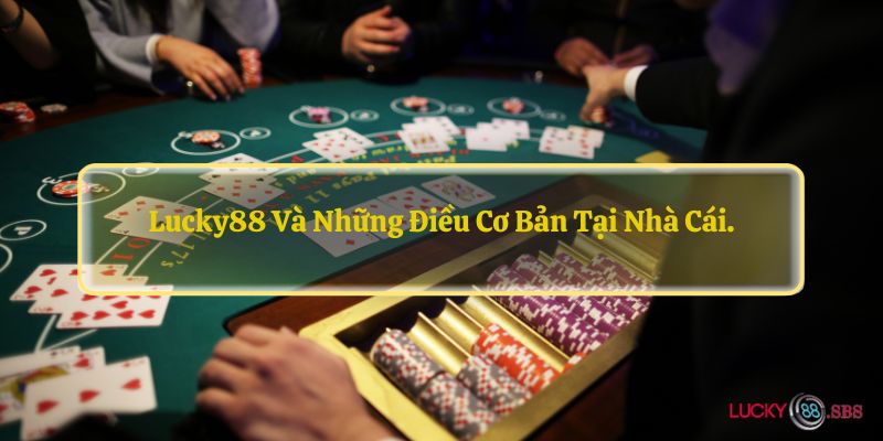 LUCKY88 và những điều cơ bản tại nhà cái.