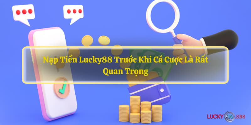 Nạp tiền LUCKY88 trước khi cá cược là rất quan trọng