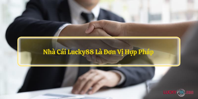 Nhà cái LUCKY88 là đơn vị hợp pháp 