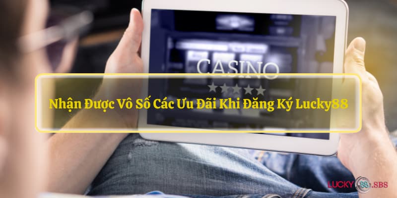 Nhận được vô số các ưu đãi khi đăng ký LUCKY88