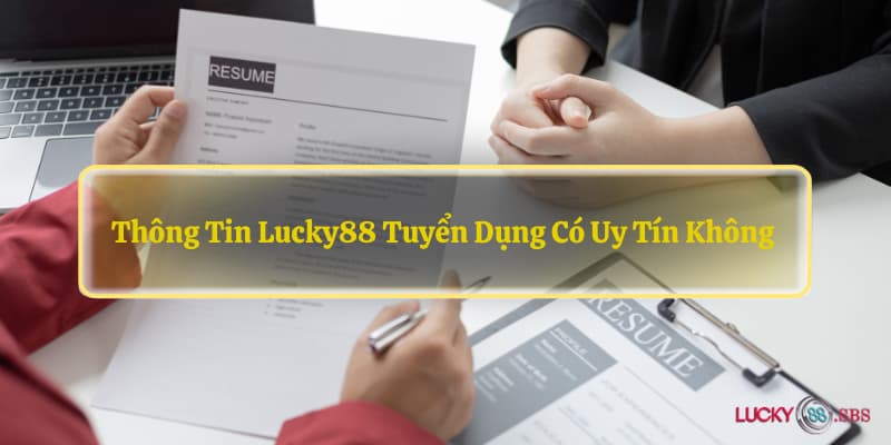 Thông tin LUCKY88 tuyển dụng có uy tín không 