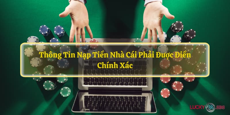 Thông tin nạp tiền nhà cái phải được điền chính xác